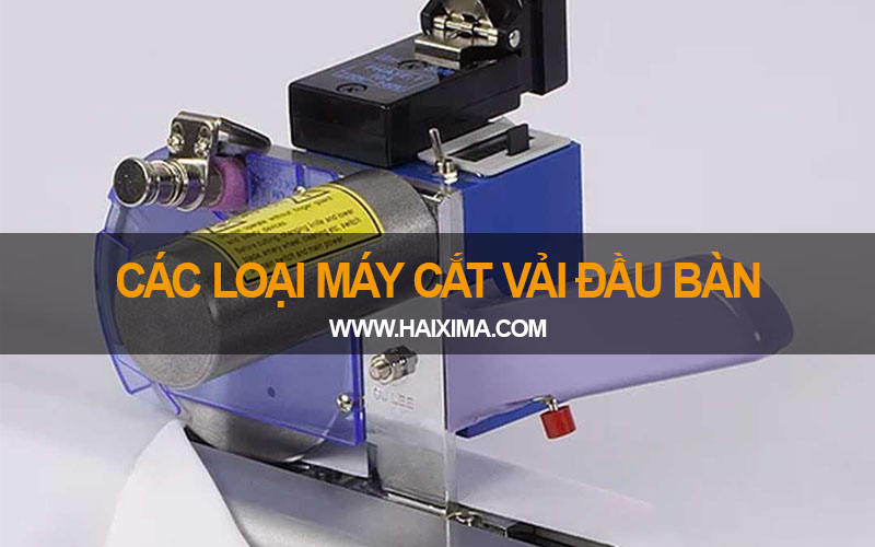 Các loại máy cắt vải đầu bàn phổ biến trên thị trường