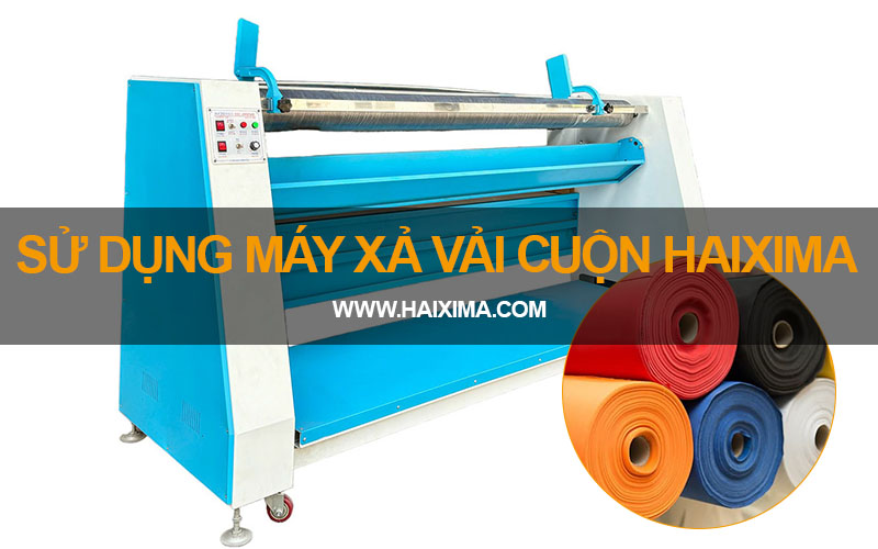 Hướng dẫn sử dụng máy xả vải cuộn Haixima