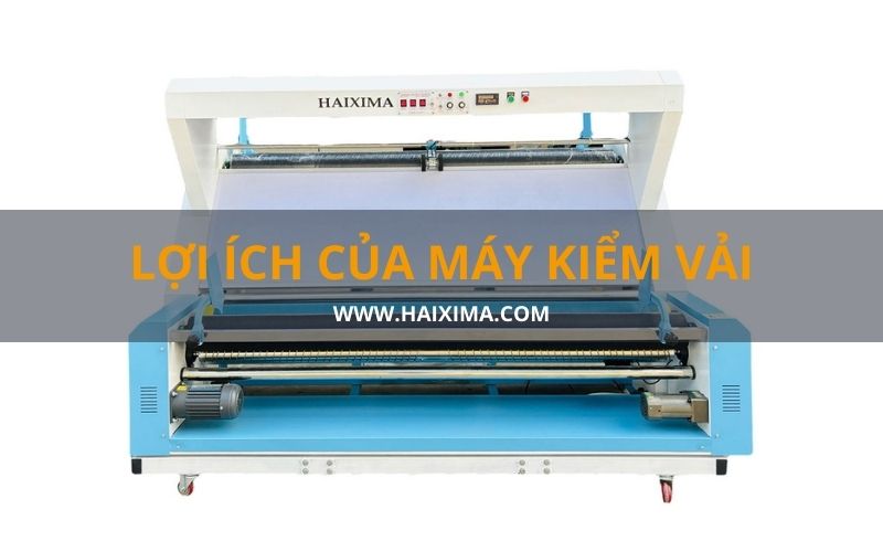 Máy kiểm vải mang lại nhiều lợi ích cho ngành may mặc