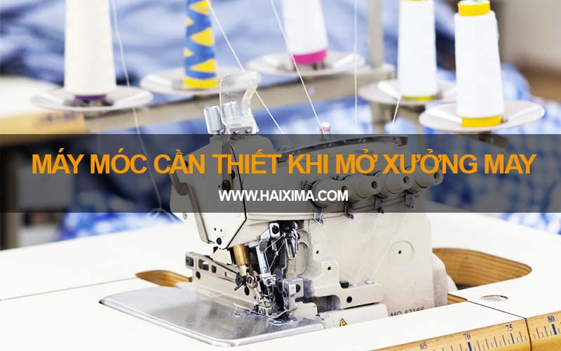 Máy móc cần thiết khi mở xưởng may