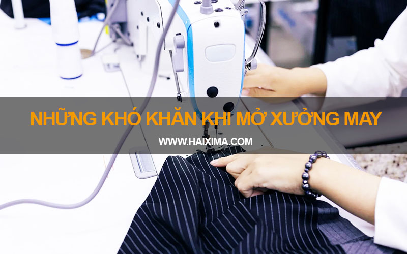 Những khó khăn khi mở xưởng may