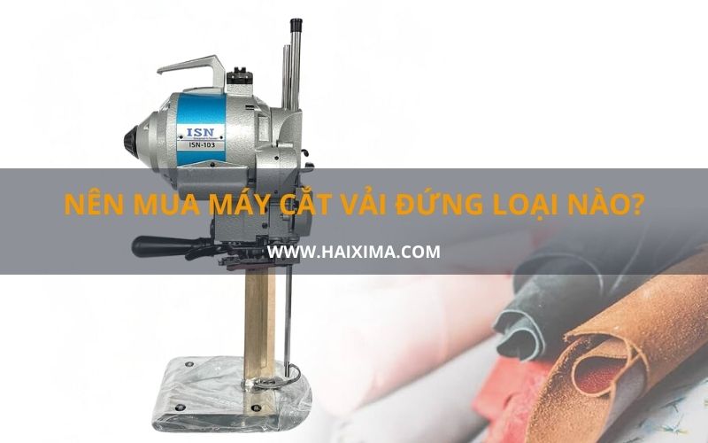 Nên mua máy cắt vải đứng loại nào?